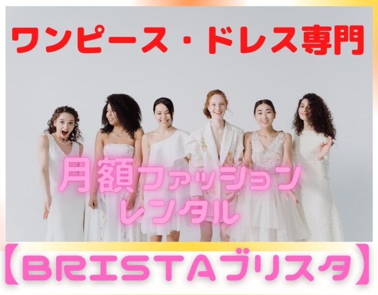 ワンピース・ドレス専門の月額ファッションレンタルサービス【Bristaブリスタ】